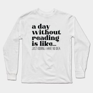 A day without reading is like... Long Sleeve T-Shirt